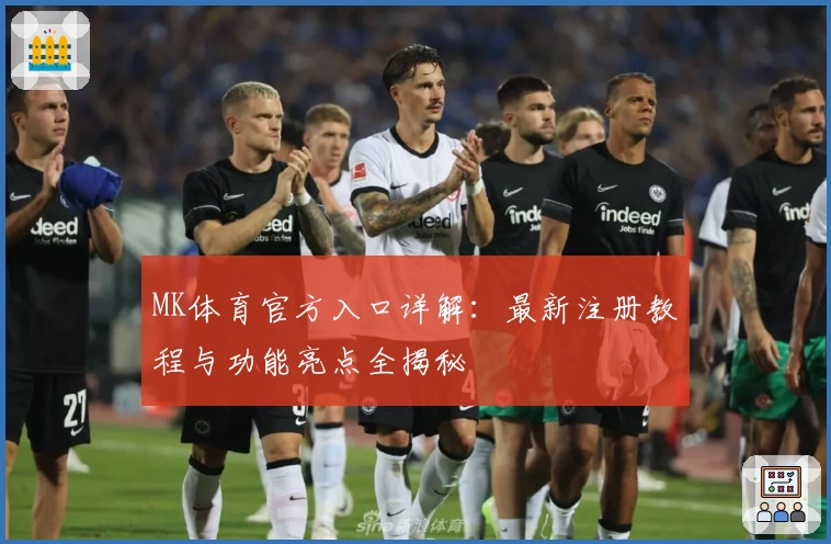 MK体育官方入口详解：最新注册教程与功能亮点全揭秘