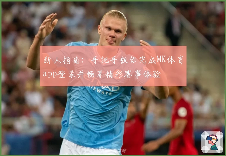 新人指南：手把手教你完成MK体育app登录并畅享精彩赛事体验