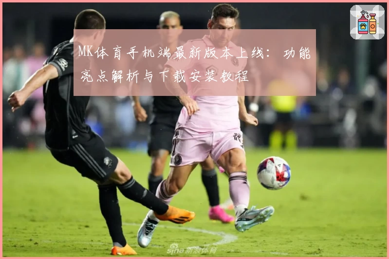 MK体育手机端最新版本上线：功能亮点解析与下载安装教程