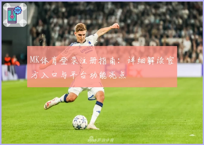 MK体育登录注册指南：详细解读官方入口与平台功能亮点